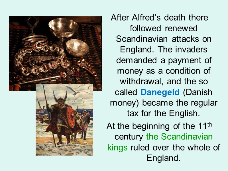 After Alfred’s death there followed renewed Scandinavian attacks on England. The invaders demanded a